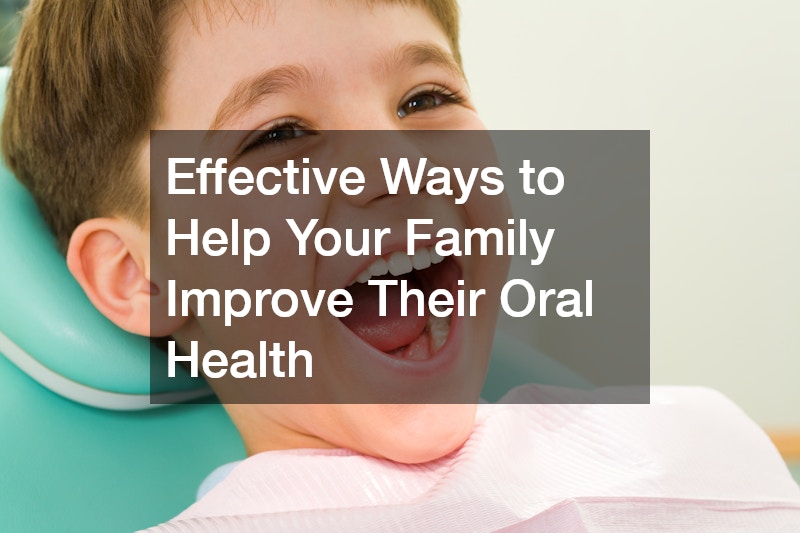 Effective Ways to Help Your Family Improve Their Oral Health