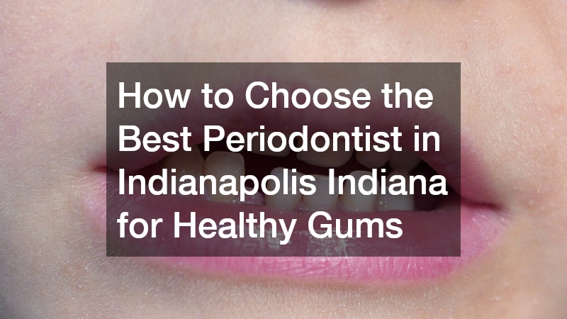 How to Choose the Best Periodontist in Indianapolis Indiana for Healthy Gums